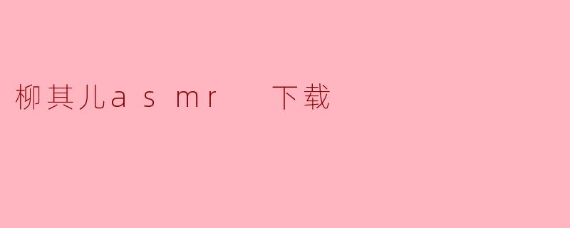 柳其儿asmr 下载